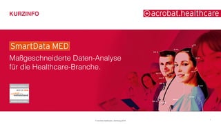 © acrobat.healthcare, Hamburg 2019
Maßgeschneiderte Daten-Analyse
für die Healthcare-Branche.
KURZINFO
1
 