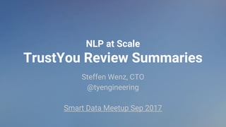 NLP at Scale
TrustYou Review Summaries
Steffen Wenz, CTO
@tyengineering
Smart Data Meetup Sep 2017
 