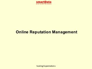Online Reputation Management




         Scaling Expectations
 