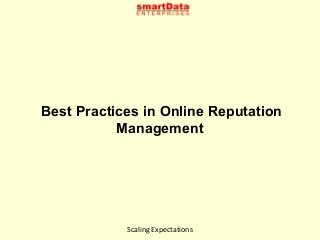 Best Practices in Online Reputation
           Management




            Scaling Expectations
 