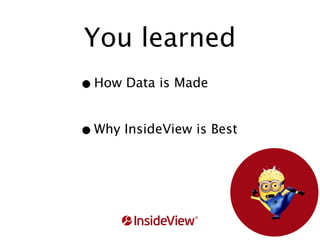You learned
• How Data is Made
• Why InsideView is Best

 