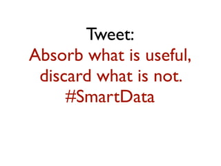 Tweet:
Absorb what is useful,
discard what is not.
#SmartData

 