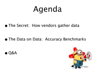 Agenda
• The Secret:

How vendors gather data

• The Data on Data:
• Q&A

Accuracy Benchmarks

 