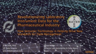 Revolutionizing Laboratory
Instrument Data for the
Pharmaceutical Industry:
How Semantic Technology is Helping Drive New
S...