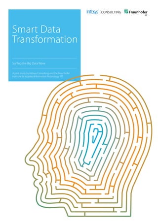 Smart Data
Transformation
A joint study by Infosys Consulting and the Fraunhofer
Institute for Applied Information Technology FIT
Surfing the Big Data Wave
 
