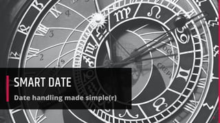111
SMART DATE
Date handling made simple(r)
 