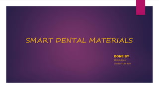 SMART DENTAL MATERIALS
DONE BY,
MUGILAN.A,
THIRD YEAR BDS.
 
