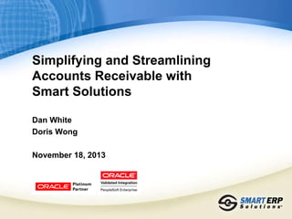 Simplifying and Streamlining
Accounts Receivable with
Smart Solutions
Dan White
Doris Wong
November 18, 2013

 