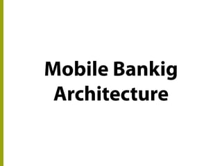 Mobile Bankig
Architecture
 