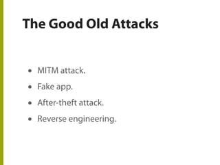 The Good Old Attacks
• MITM attack.
• Fake app.
• After-theft attack.
• Reverse engineering.
 