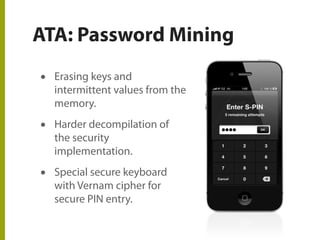 ATA: Password Mining
• Erasing keys and
intermittent values from the
memory.
• Harder decompilation of
the security
implementation.
• Special secure keyboard
with Vernam cipher for
secure PIN entry.
 