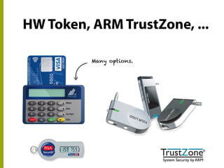HW Token, ARM TrustZone, ...
Many options.
 