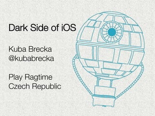 Dark Side of iOS

Kuba Brecka
@kubabrecka

Play Ragtime
Czech Republic
 