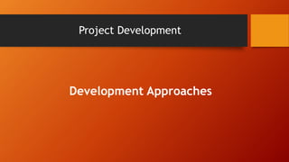 Project Development
Development Approaches
 