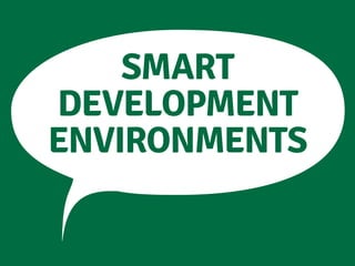 Smart
development
environments

 