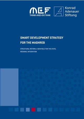 SMART DEVELOPMENT STRATEGY
FOR THE MAGHREB
STRUCTURAL REFORM, A NEW ROLE FOR THE STATE,
REGIONAL INTEGRATION
 
