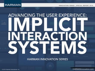 Advancing the User Experience:
Implicit Interaction Systems
Harman Innovation Series
 