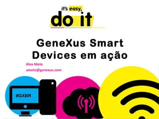 GeneXus Smar t
        Devices em ação
   Alex Melo
   amelo@genexus.com




#GXBR
 