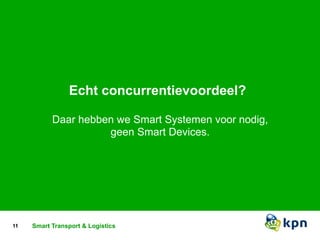 Echt concurrentievoordeel? 
Daar hebben we Sma rt Systemen voor nodig, 
geen Smart Devices. 
Smmarrtt dTervaincseps otort s&m Laortg siysstitcesm s 
11 Titel van de presentatie Classificatie 
 