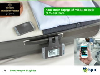 Nooit meer bagage of middelen kwijt 
KLM/ AirFrance 
21 TSitmela vrat nd edvei cperess teon tsamtiea rt systems Classificatie 
Smart Transport & Logistics 
 