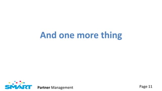 And	
  one	
  more	
  thing	
  




Partner	
  Management	
            Page	
  11	
  
 