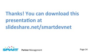 Thanks!	
  You	
  can	
  download	
  this	
  
presenta?on	
  at	
  	
  
slideshare.net/smartdevnet	
  


         Partner	
  Management	
            Page	
  14	
  
 