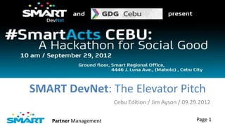 SMART DevNet: The Elevator Pitch
                         Cebu Edition / Jim Ayson / 09.29.2012

    Partner Management                                  Page 1
 