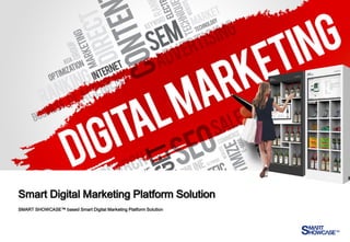 Smart Digital Marketing Platform Solution
SMART SHOWCASE™ based Smart Digital Marketing Platform Solution
 