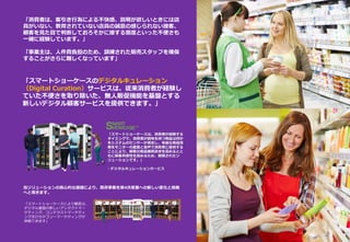 当ソリューションの核心的な価値により、既存事業を第4次産業への新しい変化と挑戦
へと導きます。
「スマートショーケースにより顧客は、
デジタル基盤の新しいアンタクトマー
ケティング、コンテクストマーケティ
ング及びカテゴリーマーケティングが
体験できます」
「消費者は、客引き行為による不快感、説明が欲しいときには店
員がいない、教育されていない店員の誠意の感じられない接客、
顧客を見た目で判断しておろそかに接する態度といった不便さも
一緒に経験しています。」
「事業主は、人件費負担のため、訓練された販売スタッフを確保
することがさらに難しくなっています」
「スマートショーケースのデジタルキュレーション
（Digital Curation）サービスは、従来消費者が経験し
ていた不便さを取り除いた、無人販促機能を基盤とする
新しいデジタル顧客サービスを提供できます。」
「スマートショーケースは、消費者が経験する
タイミングで、消費者が興味を持つ商品は何か
をシステムのセンサーが測定し、有益な商品情
報をモニターの画面と音声で消費者に提供する
ことにより、顧客の商品購買欲求を高めるとと
もに顧客利便性を高めるため、開発されたソ
リューションです。」
- デジタルキュレーションサービス
 