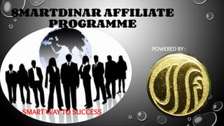 SMART WAY TO SUCCESS
SMARTDINAR AFFILIATE
PROGRAMME
POWERED BY :
 