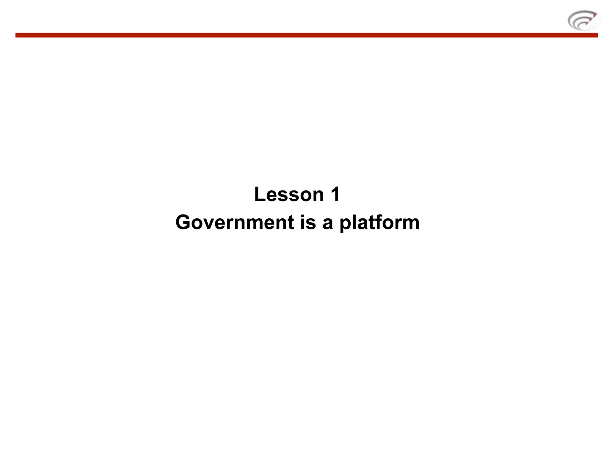 Lesson 1
Government is a platform
 