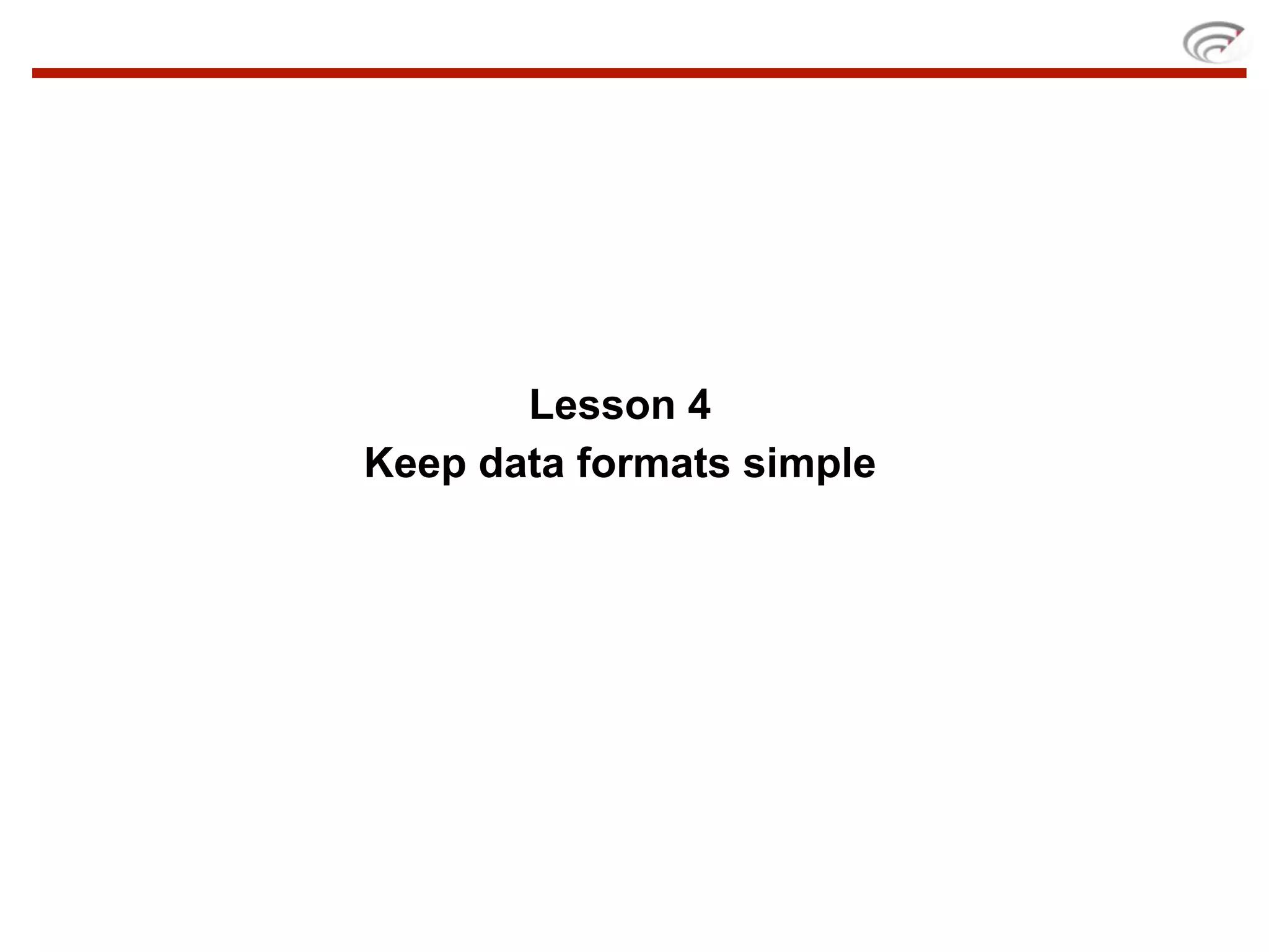 Lesson 4
Keep data formats simple
 