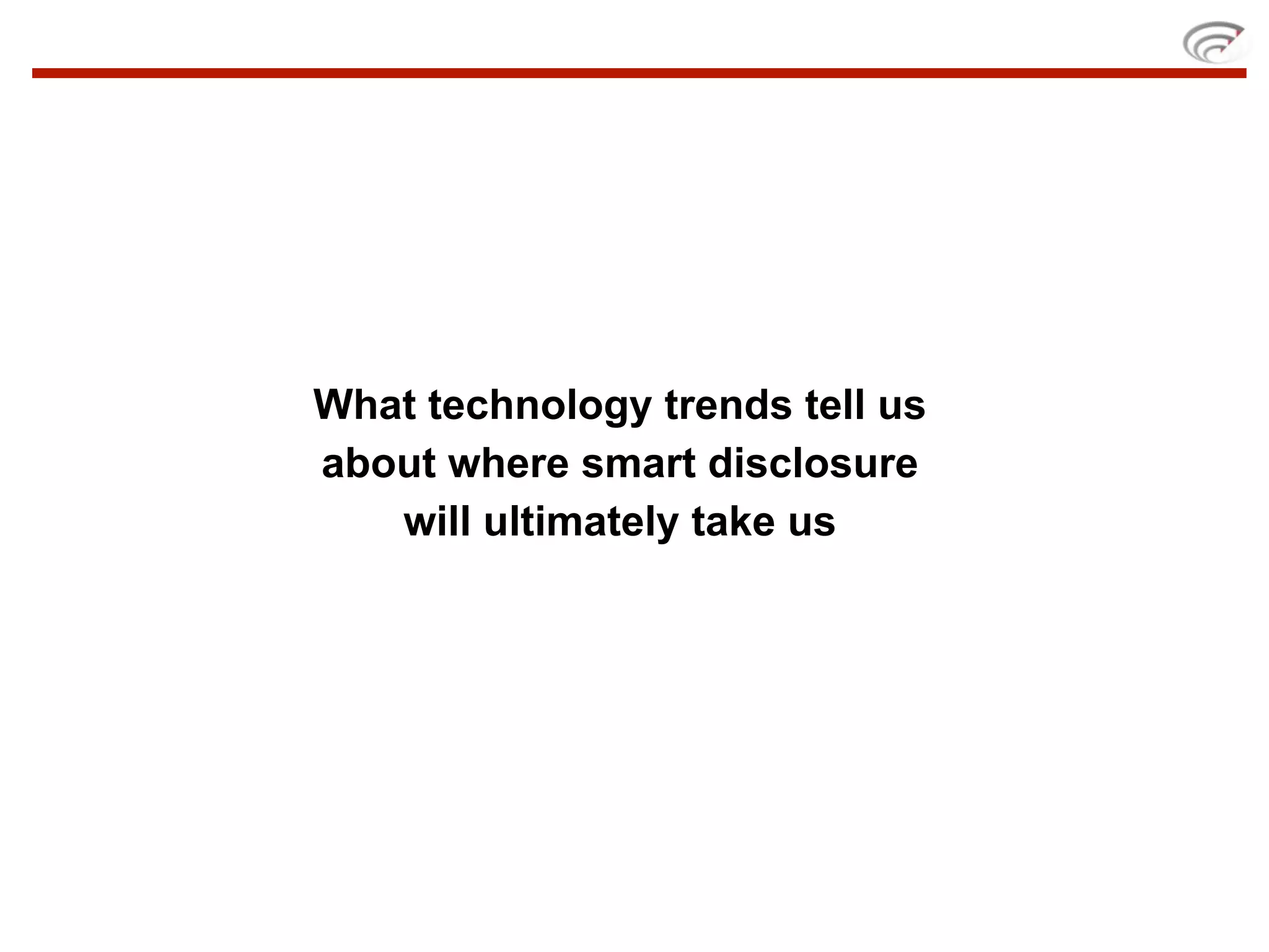 What technology trends tell us
about where smart disclosure
   will ultimately take us
 
