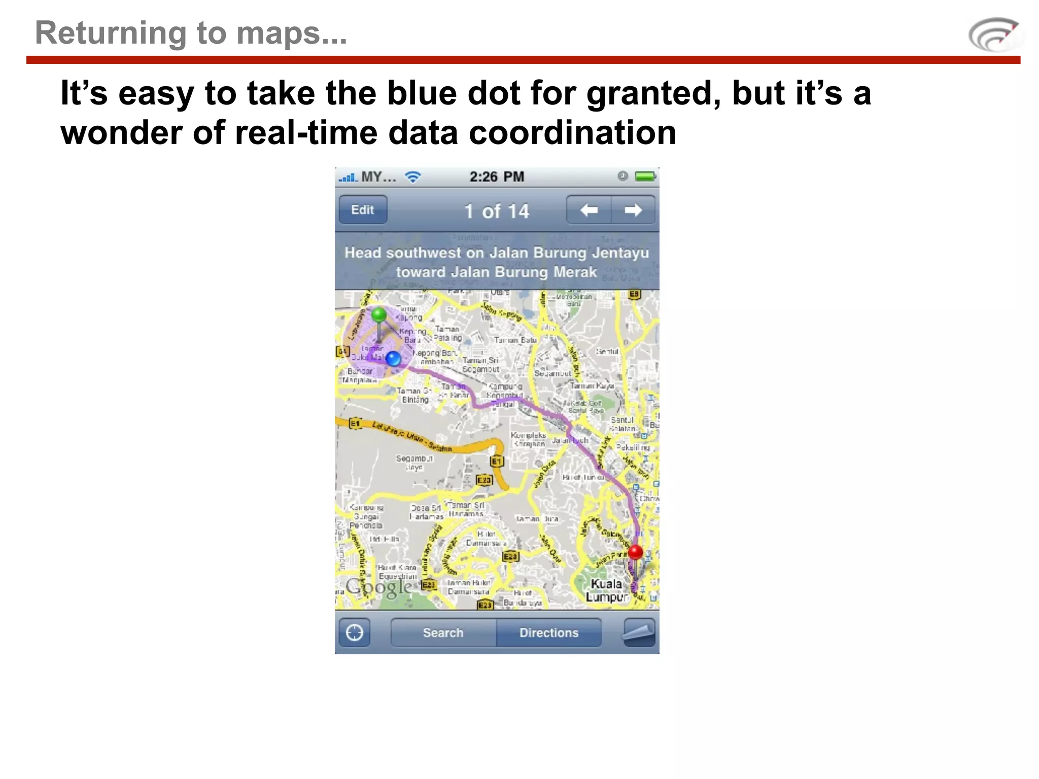 Returning to maps...
 It’s easy to take the blue dot for granted, but it’s a
 wonder of real-time data coordination
 