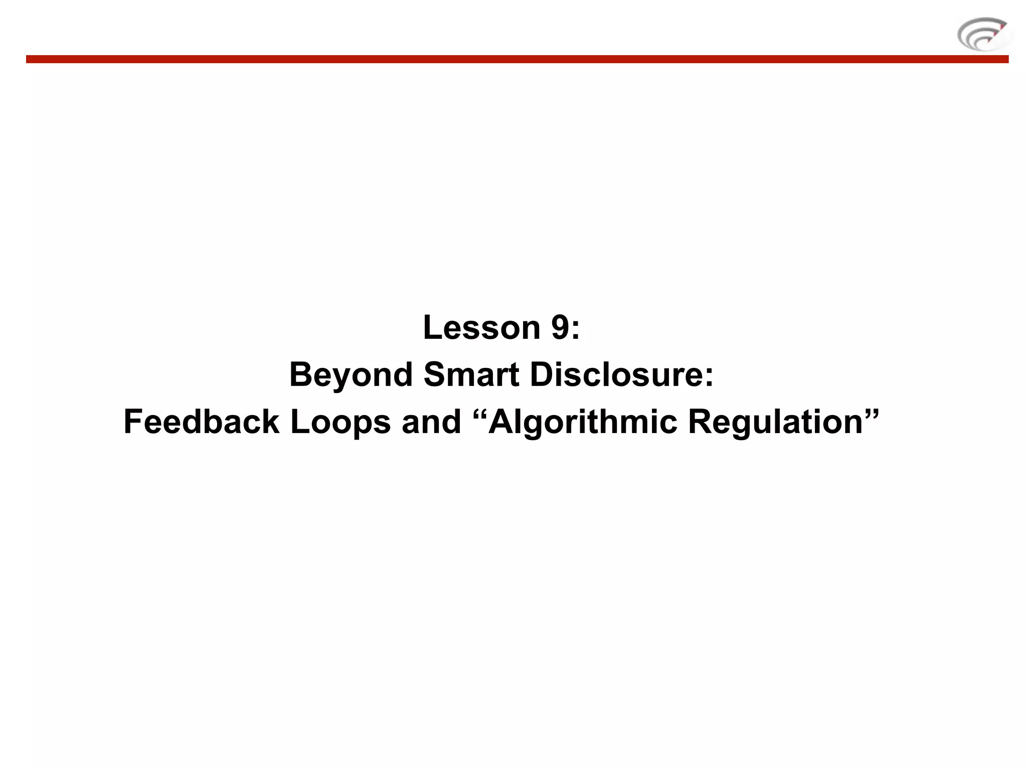 Lesson 9:
         Beyond Smart Disclosure:
Feedback Loops and “Algorithmic Regulation”
 