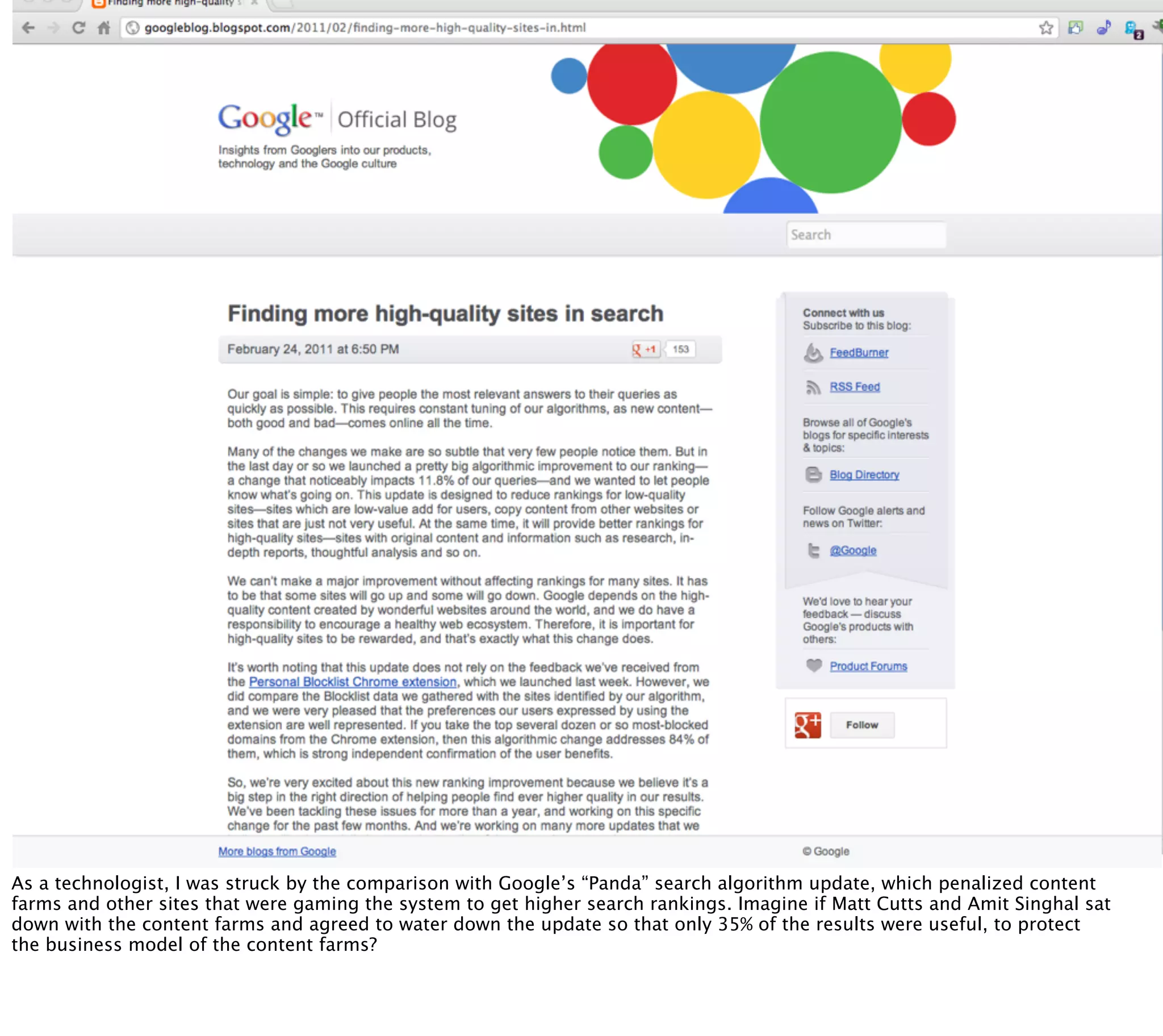 As a technologist, I was struck by the comparison with Google’s “Panda” search algorithm update, which penalized content
farms and other sites that were gaming the system to get higher search rankings. Imagine if Matt Cutts and Amit Singhal sat
down with the content farms and agreed to water down the update so that only 35% of the results were useful, to protect
the business model of the content farms?
 