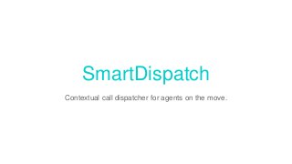 SmartDispatch
Contextual call dispatcher for agents on the move.
 