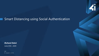 Smart Distancing using Social Authentication
June 25th , 2020
Richard Dalvi
4 i a p p s . c o m
 