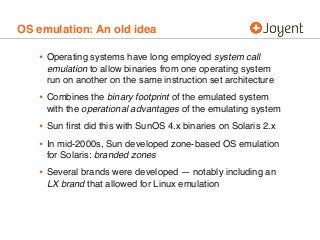 OS emulation: An old idea
• Operating systems have long employed system call
emulation to allow binaries from one operatin...