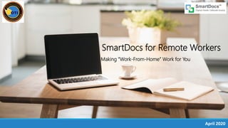 SmartDocs for Remote Workers
Making “Work-From-Home” Work for You
April 2020
 