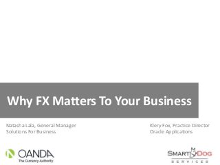 Why FX Matters To Your Business
Natasha Lala, General Manager
Solutions For Business
Klery Fox, Practice Director
Oracle Applications
 
