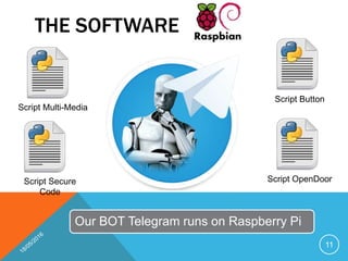 THE SOFTWARE
11
Script Button
Script OpenDoorScript Secure
Code
Our BOT Telegram runs on Raspberry Pi
Script Multi-Media
 