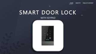HOME IDENTITY TABLE OF CONTENT
SMART DOOR LOCK
WITH KEYPAD
 