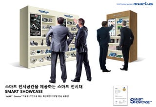 스마트 전시공간울 제공하는 스마트 전시대
SMART SHOWCASE
SMART Curator™기술을 기반으로 하는 혁신적인 디지털 전시 솔루션
 