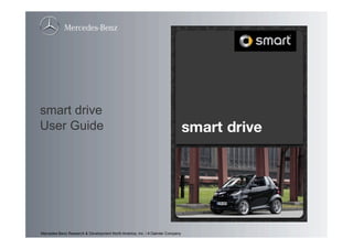 smart drive
User Guide




Mercedes-Benz Research & Development North America, Inc. / A Daimler Company
 