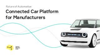 Future of Automative
Connected Car Platform
for Manufacturers
 