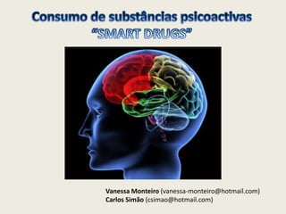 Consumo de substâncias psicoactivas“SMART DRUGS” Vanessa Monteiro (vanessa-monteiro@hotmail.com) Carlos Simão (csimao@hotmail.com) 