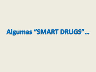 Algumas “SMART DRUGS”…