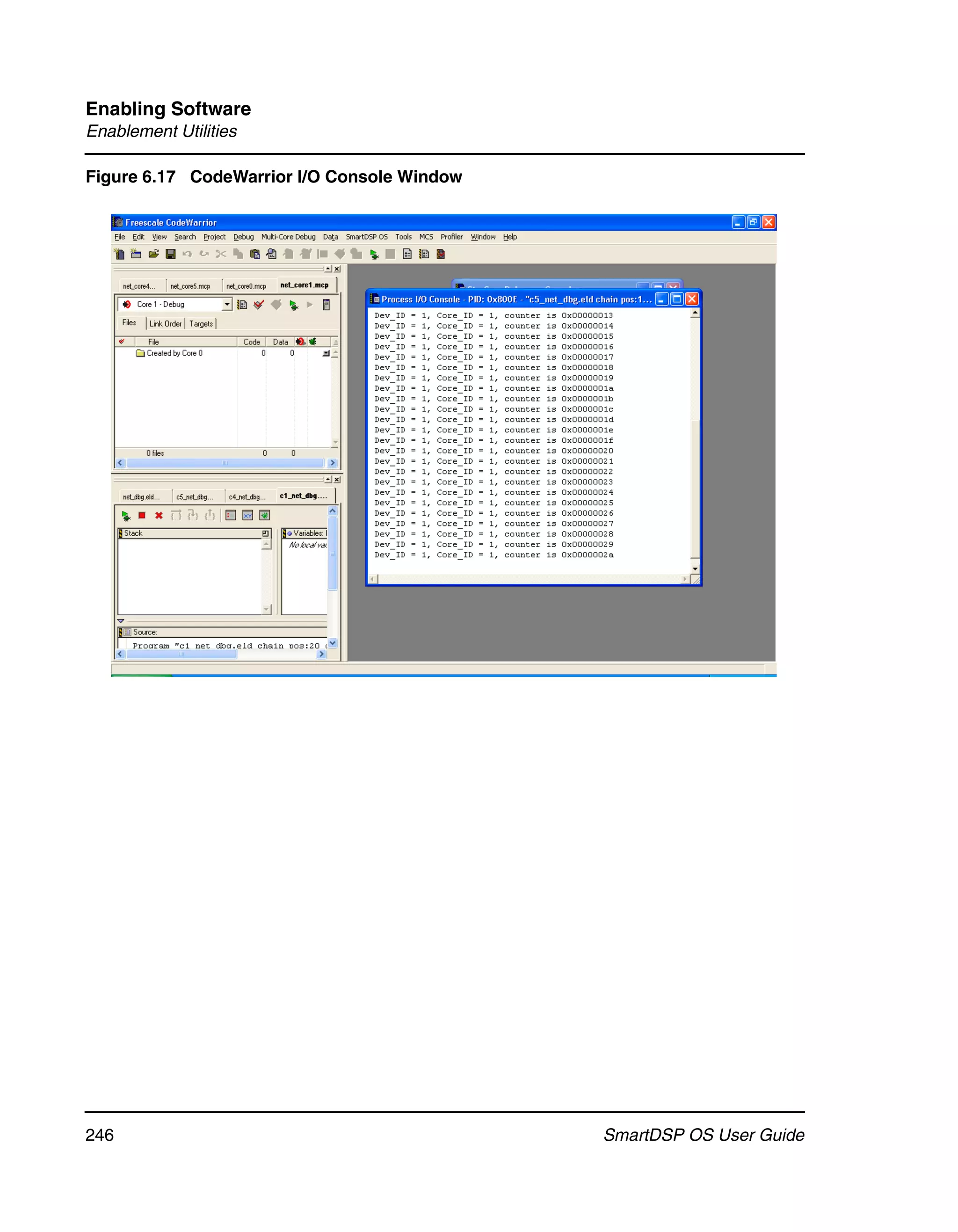 Enabling Software
Enablement Utilities

Figure 6.17 CodeWarrior I/O Console Window




246                                          SmartDSP OS User Guide
 