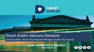 Smart Dublin Advisory Network
Jamie Cudden, Smart City Program Manager, Dublin City Council
 